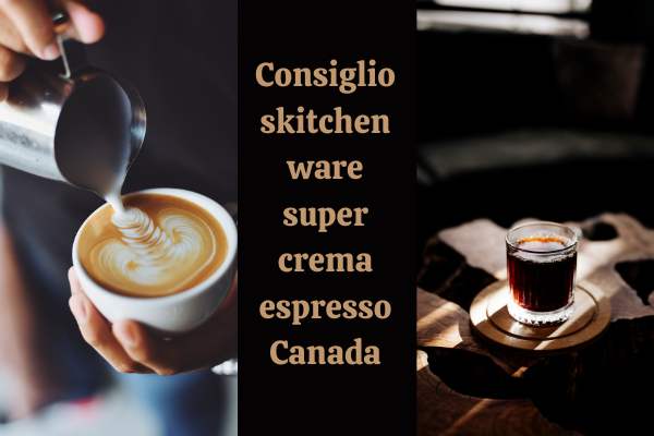 Consiglioskitchenware super crema espresso Canada