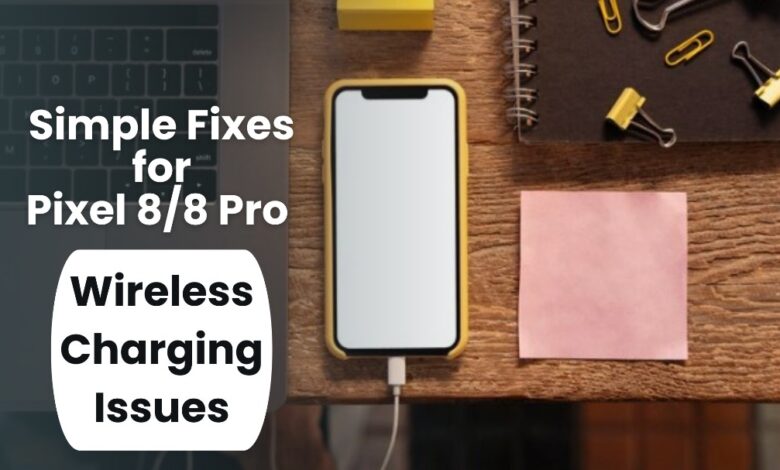 Simple Fixes for Pixel 8/8 Pro Wireless Charging Issues